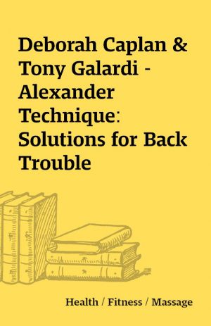 Deborah Caplan & Tony Galardi – Alexander Technique: Solutions for Back Trouble