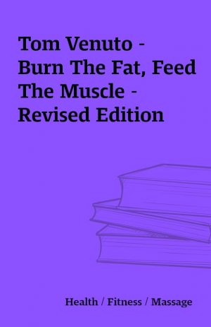 Tom Venuto – Burn The Fat, Feed The Muscle – Revised Edition