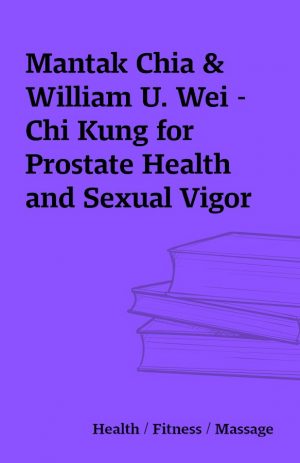 Mantak Chia & William U. Wei – Chi Kung for Prostate Health and Sexual Vigor