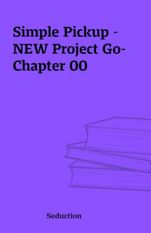 Simple Pickup – NEW Project Go- Chapter 00