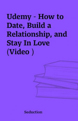 Udemy – How to Date, Build a Relationship, and Stay In Love (Video )