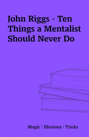 John Riggs – Ten Things a Mentalist Should Never Do