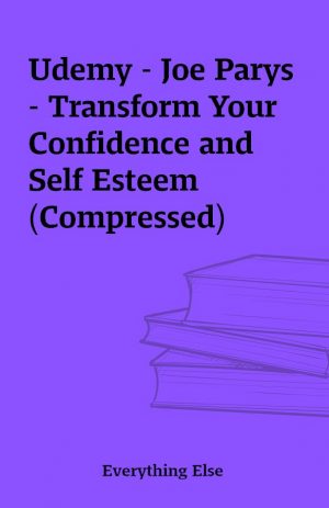 Udemy – Joe Parys – Transform Your Confidence and Self Esteem (Compressed)