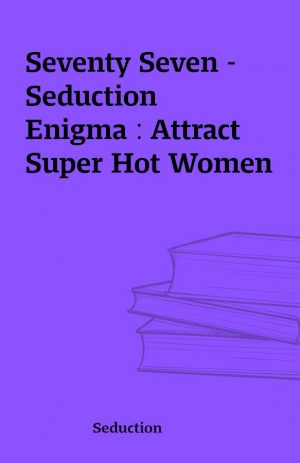 Seventy Seven – Seduction Enigma : Attract Super Hot Women