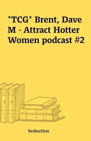 *TCG* Brent, Dave M – Attract Hotter Women podcast #2