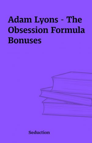 Adam Lyons – The Obsession Formula Bonuses