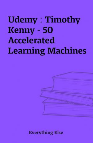 Udemy : Timothy Kenny – 50 Accelerated Learning Machines