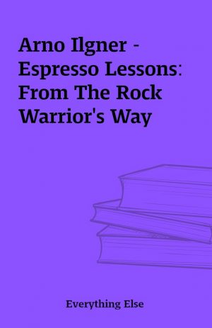 Arno Ilgner – Espresso Lessons: From The Rock Warrior’s Way