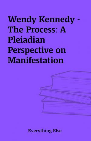 Wendy Kennedy – The Process: A Pleiadian Perspective on Manifestation