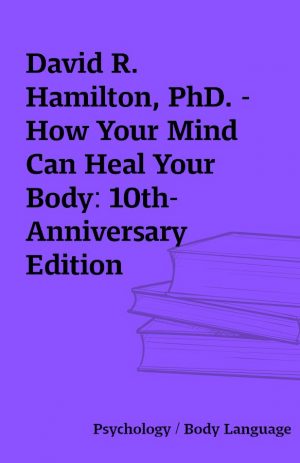 David R. Hamilton, PhD. – How Your Mind Can Heal Your Body: 10th-Anniversary Edition