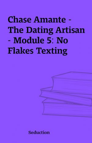 Chase Amante – The Dating Artisan – Module 5: No Flakes Texting