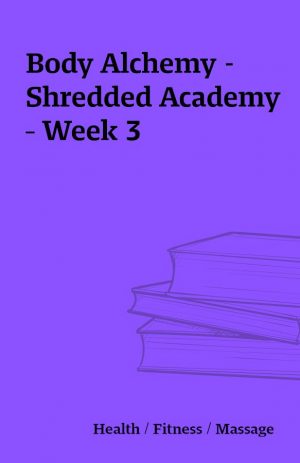 Body Alchemy – Shredded Academy – Week 3