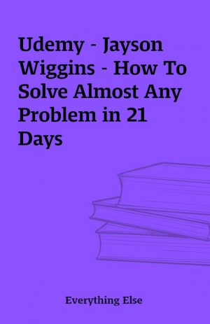 Udemy – Jayson Wiggins – How To Solve Almost Any Problem in 21 Days