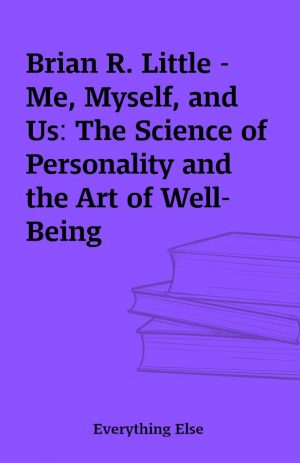 Brian R. Little – Me, Myself, and Us: The Science of Personality and the Art of Well-Being