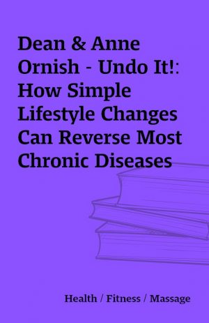 Dean & Anne Ornish – Undo It!: How Simple Lifestyle Changes Can Reverse Most Chronic Diseases