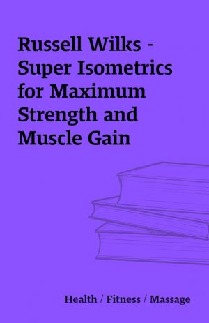 Russell Wilks – Super Isometrics for Maximum Strength and Muscle Gain