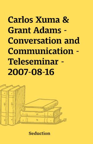 Carlos Xuma & Grant Adams – Conversation and Communication – Teleseminar – 2007-08-16