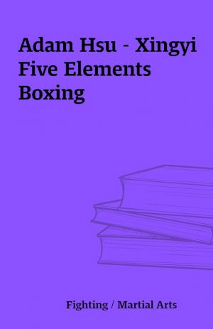 Adam Hsu – Xingyi Five Elements Boxing