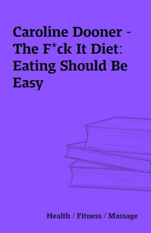 Caroline Dooner – The F*ck It Diet: Eating Should Be Easy