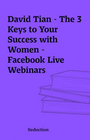 David Tian – The 3 Keys to Your Success with Women – Facebook Live Webinars