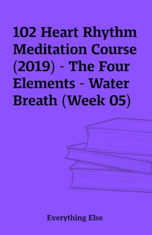 102 Heart Rhythm Meditation Course (2019) – The Four Elements – Water Breath (Week 05)