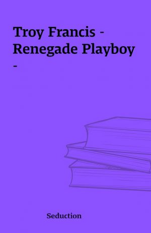 Troy Francis – Renegade Playboy –