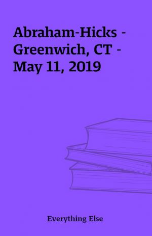 Abraham-Hicks –  Greenwich, CT – May 11, 2019