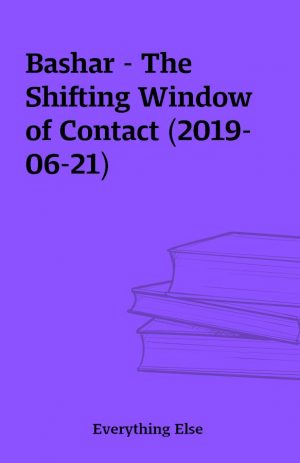 Bashar – The Shifting Window of Contact (2019-06-21)