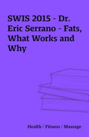 SWIS 2015 – Dr. Eric Serrano – Fats, What Works and Why