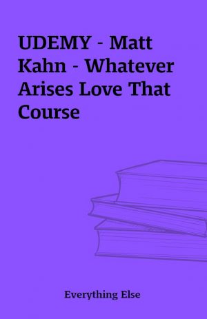 UDEMY – Matt Kahn – Whatever Arises Love That Course