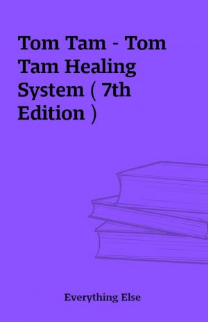 Tom Tam – Tom Tam Healing System ( 7th Edition )