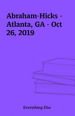 Abraham-Hicks – Atlanta, GA – Oct 26, 2019