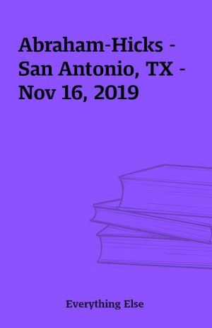 Abraham-Hicks – San Antonio, TX – Nov 16, 2019