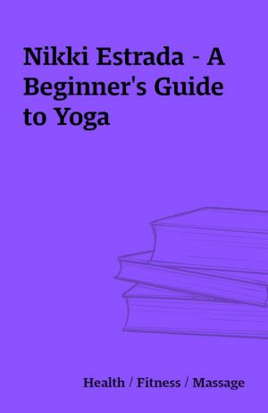 Nikki Estrada – A Beginner’s Guide to Yoga