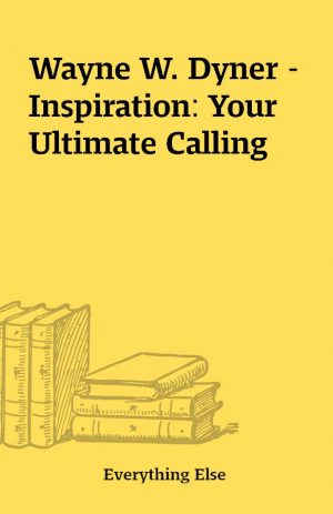 Wayne W. Dyner – Inspiration: Your Ultimate Calling