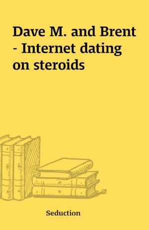 Dave M. and Brent – Internet dating on steroids