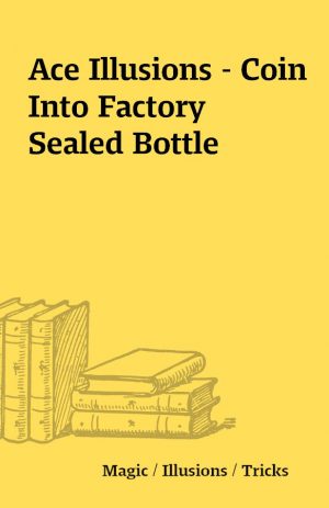 Ace Illusions – Coin Into Factory Sealed Bottle