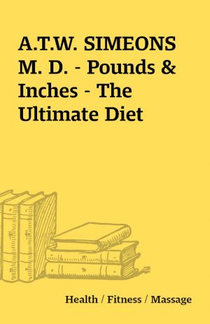 A.T.W. SIMEONS M. D. – Pounds & Inches – The Ultimate Diet