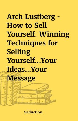 Arch Lustberg – How to Sell Yourself: Winning Techniques for Selling Yourself…Your Ideas…Your Message