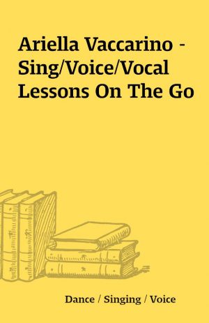 Ariella Vaccarino – Sing/Voice/Vocal Lessons On The Go