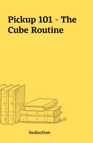 Pickup 101 – The Cube Routine