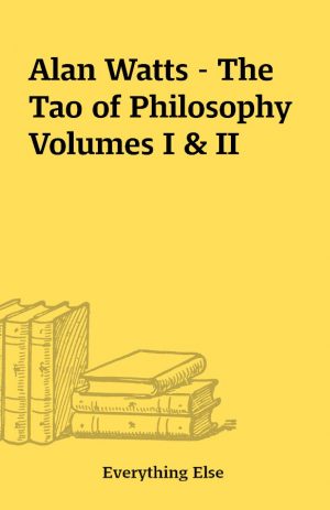 Alan Watts – The Tao of Philosophy Volumes I & II