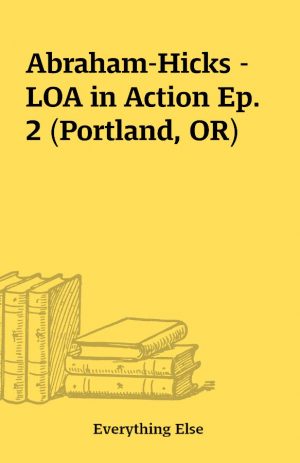 Abraham-Hicks – LOA in Action Ep. 2 (Portland, OR)