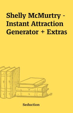 Shelly McMurtry – Instant Attraction Generator + Extras