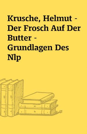 Krusche, Helmut – Der Frosch Auf Der Butter – Grundlagen Des Nlp