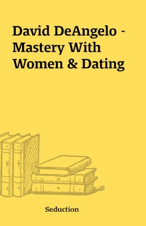 David DeAngelo – Mastery With Women & Dating