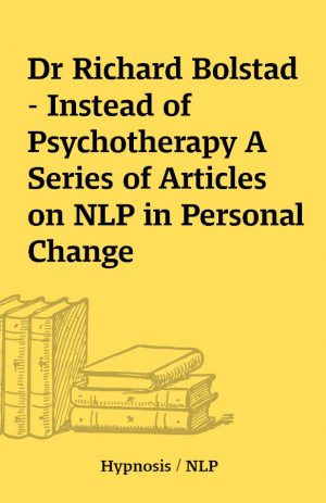 Dr Richard Bolstad – Instead of Psychotherapy A Series of Articles on NLP in Personal Change