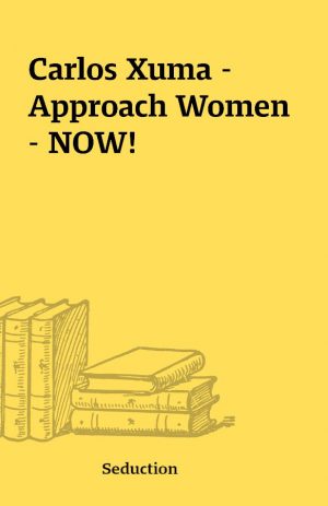 Carlos Xuma – Approach Women – NOW!