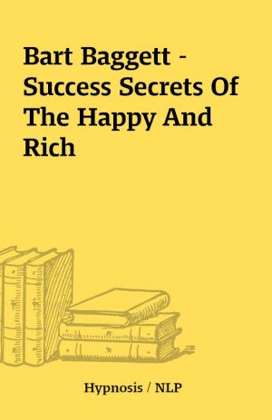 Bart Baggett – Success Secrets Of The Happy And Rich