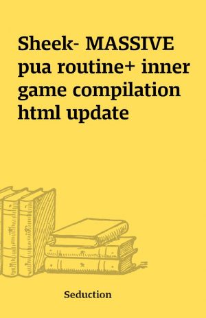 Sheek- MASSIVE pua routine+ inner game compilation html update